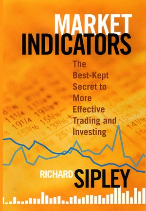 Market Indicators: The Best-Kept Secret to More Effective Trading and Investing