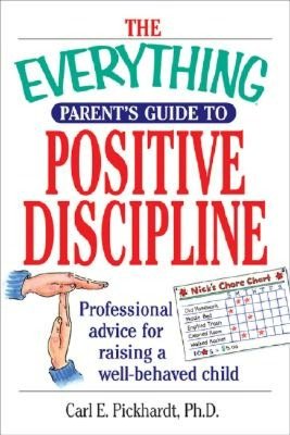 The Everything Parent's Guide To Positive Discipline: Professional Advice for Raising a Well-Behaved Child