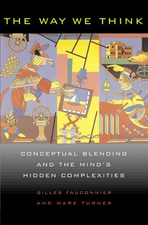 The Way We Think: Conceptual Blending and the Mind's Hidden Complexities
