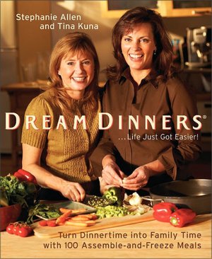 Dream Dinners: Turn Dinner Time into Family Time with 100 Assemble-and-Freeze Meals