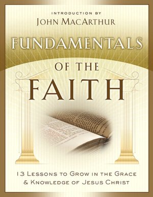 Fundamentals of the Faith: 13 Lessons to Grow in the Grace & Knowledge of Jesus Christ