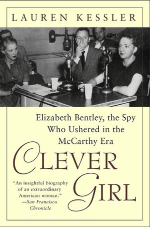 Clever Girl: Elizabeth Bentley, the Spy Who Ushered in the McCarthy Era