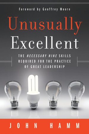Unusually Excellent: The Necessary Nine Skills Required for the Practice of Great Leadership
