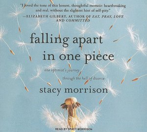 Falling Apart in One Piece: One Optimist's Journey Through the Hell of Divorce