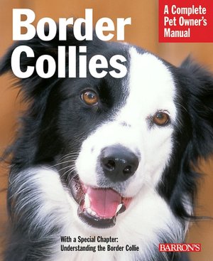 Border Collies: Everything about Purchase, Care, Nutrition, Behavior, and Training