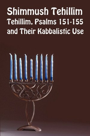 Shimmush Tehillim: Tehillim, Psalms 151-155 and Their Kabbalistic Use