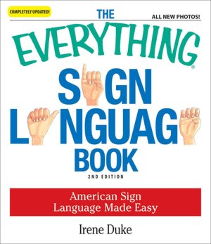 The Everything Sign Language Book: American Sign Language Made Easy... All new photos!