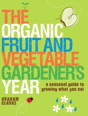 The Organic Fruit and Vegetable Gardener's Year: A Seasonal Guide to Growing What You Eat