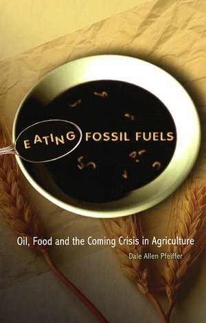 Eating Fossil Fuels: Oil, Food and the Coming Crisis in Agriculture