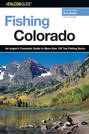 Fishing Colorado: An Angler's Complete Guide to More than 125 Top Fishing Spots (Second Edition)