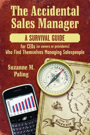 The Accidental Sales Manager: A Survival Guide for CEO's, Owners, and Presidents Who Find Themselves Managing Salespeople