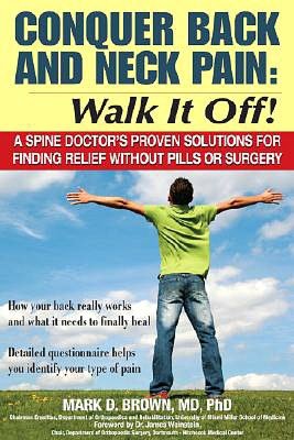 Conquer Back and Neck Pain: Walk It Off! A Spine Doctor's Proven Solutions for Finding Relief Without Pills or Surgery