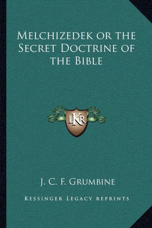 Melchizedek Or The Secret Doctrine Of The Bible