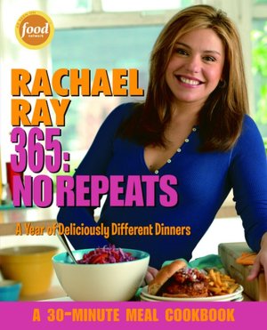 Rachael Ray 365: No Repeats: A Year of Deliciously Different Dinners (A 30-Minute Meal Cookbook)