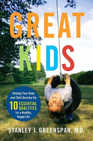 Great Kids: Helping Your Baby and Child Develop the Ten Essential Qualities for a Healthy, Happy Life