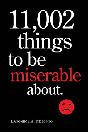 11,002 Things to Be Miserable About: The Satirical Not-So-Happy Book