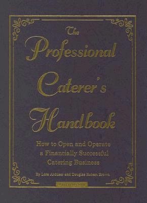 The Professional Caterer's Handbook: How to Open and Operate a Financially Successful Catering Business