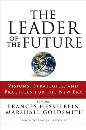 The Leader of the Future 2: Visions, Strategies, and Practices for the New Era (Leader to Leader Institute Series)