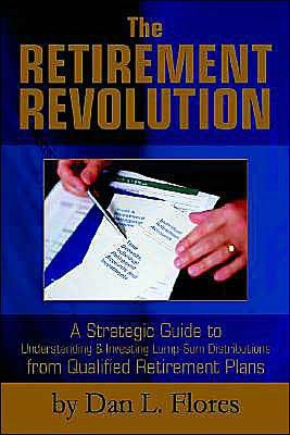 The Retirement Revolution: A Strategic Guide to Understanding and Investing Lump-Sum Distributions from Qualified Retirement Plans