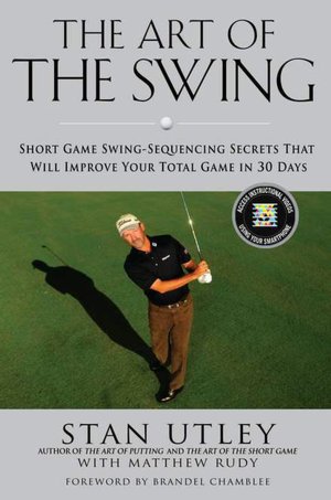 The Art of the Swing: Short Game Swing-Sequencing Secrets That Will Improve Your Total Game in 30 Days