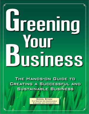 Greening Your Business: The Hands-On Guide to Creating a Successful and Sustainable Business