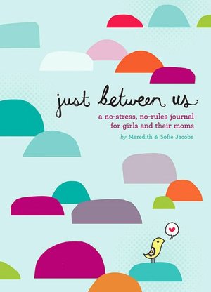 Just Between Us: A No-Stress, No-Rules Journal for Girls and Their Moms