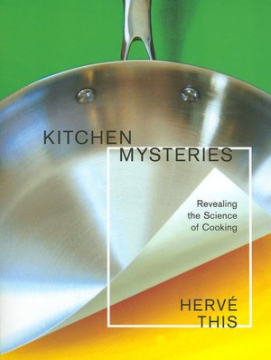 Kitchen Mysteries: Revealing the Science of Cooking (Arts and Traditions of the Table: Perspectives on Culinary History Series)