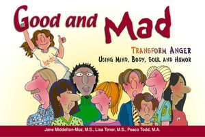 Good and Mad: Transform Anger Using Mind, Body, Soul and Humor