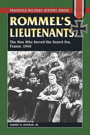 Rommels Lieutenants: The Men Who Served the Desert Fox, France 1940