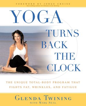 Yoga Turns Back the Clock: The Unique Total-Body Program that Fights Fat, Wrinkles, and Fatigue