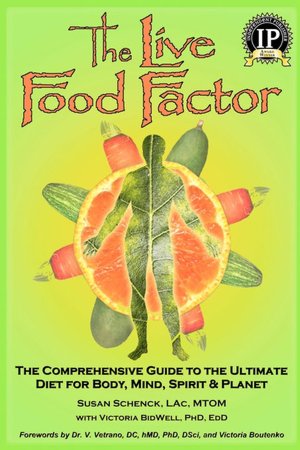 The Live Food Factor: The Comprehensive Guide to the Ultimate Diet for Body, Mind, Spirit and Planet