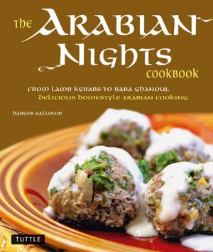 The Arabian Nights Cookbook: From Lamb Kebabs to Baba Ghanouj, Delicious Homestyle Arabian Cooking