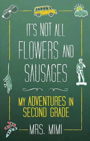It's Not All Flowers and Sausages: My Adventures in Second Grade