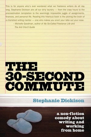 The 30 Second Commute: A Non-Fiction Comedy about Writing and Working From Home