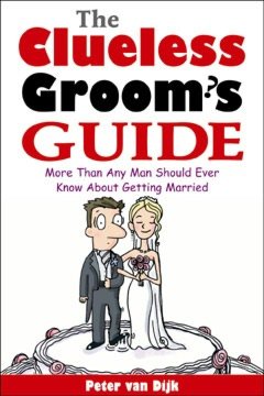 The Clueless Groom's Guide: More than Any Man Should Ever Know about Getting Married