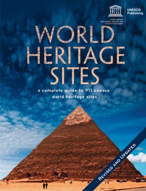 World Heritage Sites: A Complete Guide to 911 UNESCO World Heritage Sites