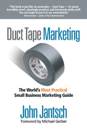 Duct Tape Marketing: The World's Most Practical Small Business Marketing Guide