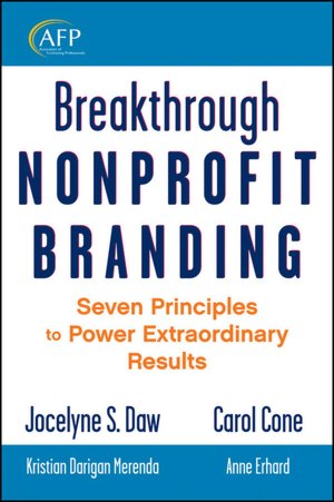 Breakthrough Nonprofit Branding: Seven Principles for Powering Extraordinary Results