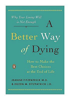 A Better Way of Dying: How to Make the Best Choices at the End of Life