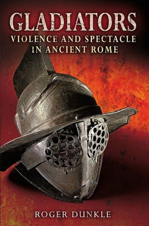 Gladiators: Violence and Spectacle in Ancient Rome