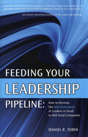 Feeding Your Leadership Pipeline: How to develop the Next Generation of Leaders in Small to Mid-Sized Companies