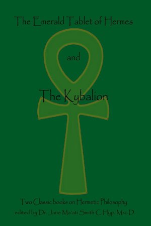 The Emerald Tablet of Hermes and the Kybalion: Two Classic Bookson Hermetic Philosophy