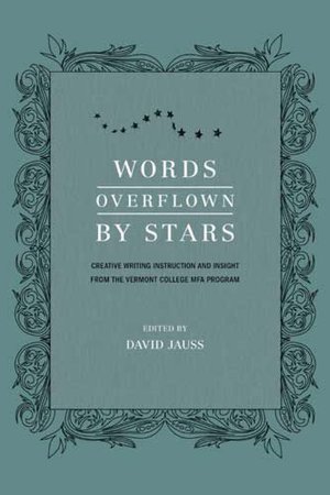 Words Overflown By Stars: Creative Writing Instruction And Insight From The Vermont College Mfa Program
