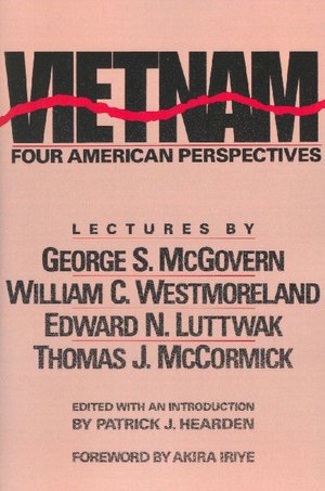 Vietnam: Four American Perspectives: Lectures by George S. McGovern, William C. Westmoreland, Edward N. Luttwak, Thomas J. McCormick