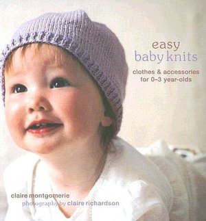 Easy Baby Knits: Clothes & Accessories for 0-3 Year-olds
