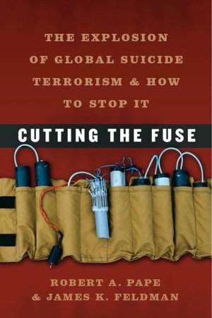 Cutting the Fuse: The Explosion of Global Suicide Terrorism and How to Stop It