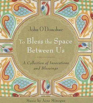 To Bless the Space Between Us: A Collection of Invocations and Blessings
