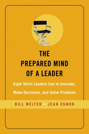 Prepared Mind of a Leader: Eight Skills Leaders Use to Innovate, Make Decisions, and Solve Problems