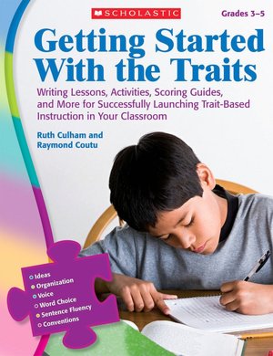 Getting Started With the Traits: 3-5: Writing Lessons, Activities, Scoring Guides, and More for Successfully Launching Trait-Based Instruction in Your Classroom