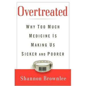 Overtreated: Why Too Much Medicine Is Making Us Sicker and Poorer